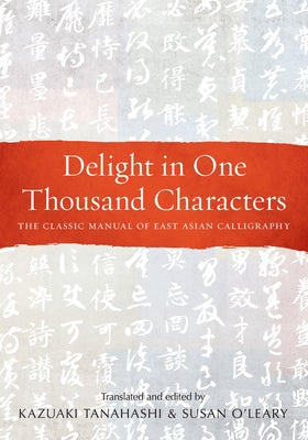 Delight in One Thousand Characters: The Classic Manual of East Asian Calligraphy Paperback Shambhala