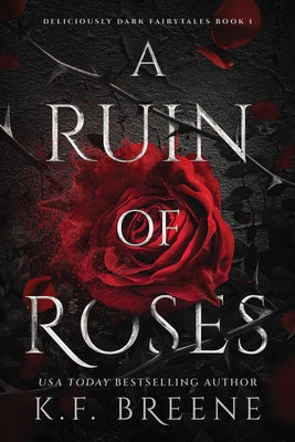 A Ruin of Roses: Deliciously Dark Fairytales, Book 1 by Breene, K. F.