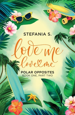Love Me, Love Me: Polar Opposites: Book One, Part Two by S, Stefania