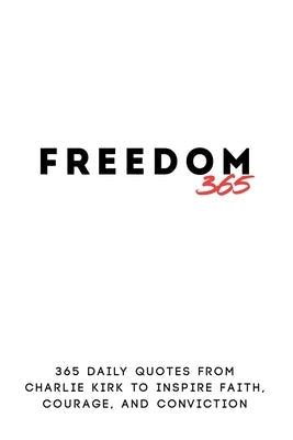 Freedom 365: 365 Daily Quotes from Charlie Kirk to Inspire Faith, Courage, and Conviction by Allen, Heather
