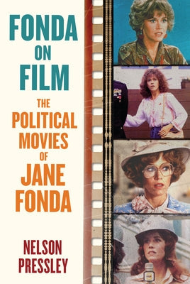 Fonda on Film: The Political Movies of Jane Fonda by Pressley, Nelson