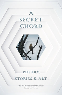A Secret Chord: Poetry, Stories & Art by The Pathfinder and Pops Clubs