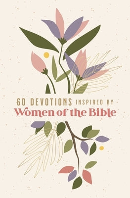 60 Devotions Inspired by Women of the Bible: How These Extraordinary Women Teach You to Walk with God in Your Own Unique Story by Zondervan
