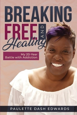 Breaking Free and Healing: My 20-Year Battle with Addiction by Edwards, Paulette Dash