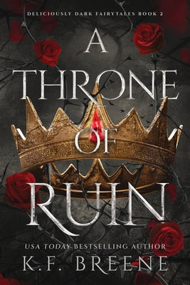 A Throne of Ruin: Deliciously Dark Fairytales, Book 2 by Breene, K. F.
