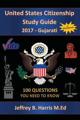 United States Citizenship Study Guide and Workbook - Gujarati: 100 Questions You Need To Know Paperback Createspace Independent Publishing Platform
