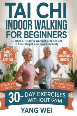 Tai Chi Indoor Walking for Beginners: 30 Days of Mindful Workouts for Seniors over to lose weight and have Flexibility by Wei, Yang