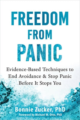 Freedom from Panic: Evidence-Based Techniques to End Avoidance and Stop Panic Before It Stops You by Zucker, Bonnie