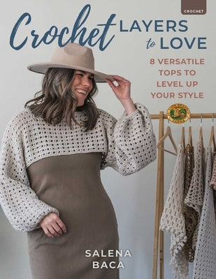 Crochet Layers to Love: 8 Versatile Tops to Level Up Your Style by Baca, Salena