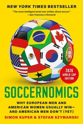 Soccernomics (2026 World Cup Edition): Why European Men and American Women Usually Win--And American Men Don't (Yet) by Kuper, Simon
