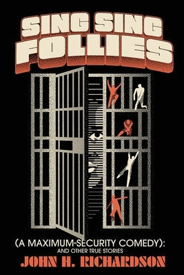 Sing Sing Follies (A Maximum-Security Comedy): And Other True Stories by Richardson, John H.