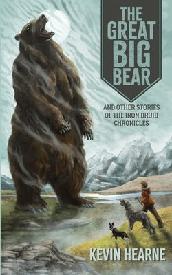 The Great Big Bear and Other Stories of the Iron Druid Chronicles by Hearne, Kevin