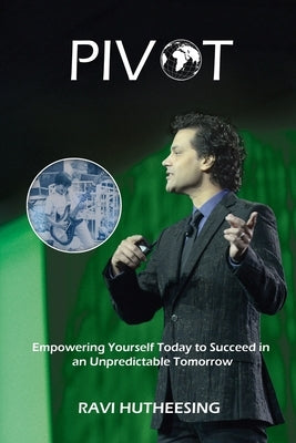 Pivot: Empowering Yourself Today to Succeed in an Unpredictable Tomorrow (Students & Entrepreneurs) Paperback Ravi Unites, Inc.
