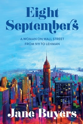 Eight Septembers: A Woman on Wall Street From 9/11 to Lehman by Buyers, Jane