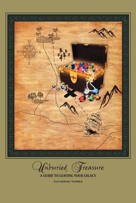 Unburied Treasure: A Guide to Leaving Your Legacy by Torrez, Catherine