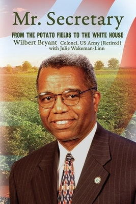 Mr. Secretary: From the Potato Fields to the White House by Bryant, Colonel Wilbert