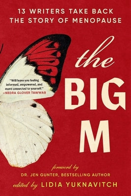 The Big M: 13 Writers Take Back the Story of Menopause by Yuknavitch, Lidia
