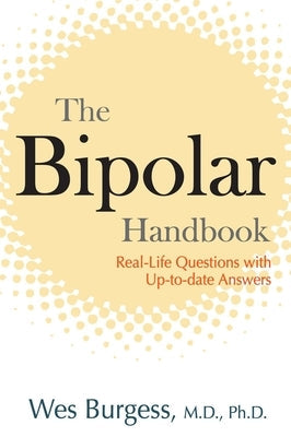 The Bipolar Handbook: Real-Life Questions with Up-to-Date Answers by Burgess, Wes