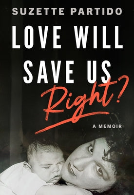 Love Will Save Us, Right?: A Memoir by Partido, Suzette