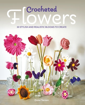Crocheted Flowers: 30 Stylish and Realistic Blooms to Crochet Paperback GMC Publications