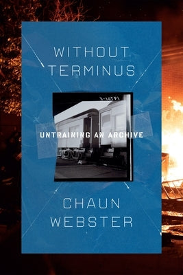 Without Terminus: Untraining an Archive by Webster, Chaun