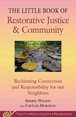 Little Book of Restorative Justice & Community: Reclaiming Connection and Responsibility for Our Neighbors by Wilson, Sheryl