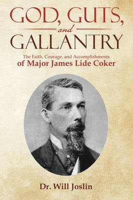 God, Guts, and Gallantry: The Faith, Courage, and Accomplishments of Major James Lide Coker Paperback WestBow Press