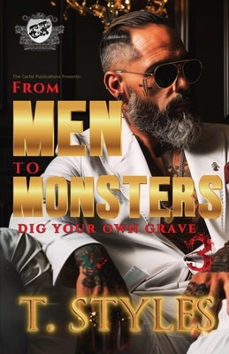 From Men To Monsters 3: Dig Your Own Grave (The Cartel Publications Presents) by Styles, T.