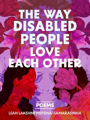 The Way Disabled People Love Each Other by Piepzna-Samarasinha, Leah Lakshmi