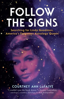 Follow the Signs: Searching for Linda Goodman, America's Forgotten Astrology Queen by Lafaive, Courtney Ann