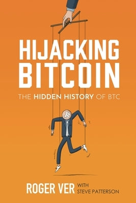 Hijacking Bitcoin: The Hidden History of BTC Paperback Roger Ver