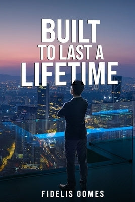 Built to Last a Lifetime by Gomes, Fidelis