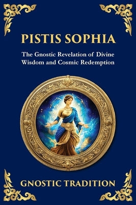 Pistis Sophia: The Mystical Teachings of Light and Redemption by (Gnostic Tradition), Anonymous