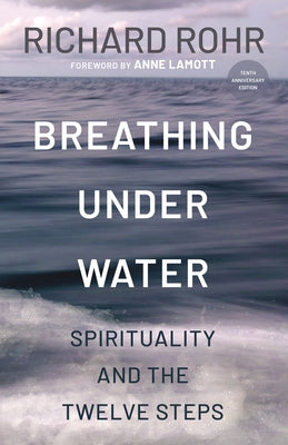 Breathing Under Water: Spirituality and the Twelve Steps by Rohr, Richard