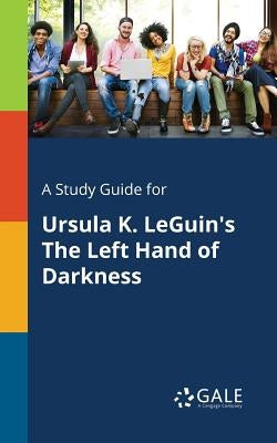 A Study Guide for Ursula K. LeGuin's The Left Hand of Darkness Paperback Gale, Study Guides