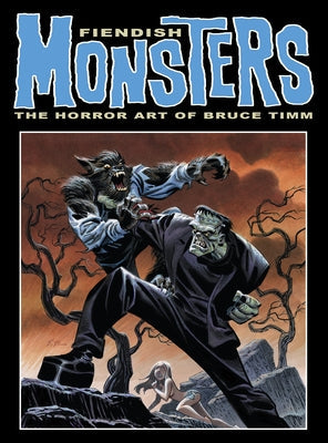 Fiendish Monsters: The Horror Art of Bruce Timm by Timm, Bruce