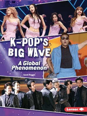 K-Pop's Big Wave: A Global Phenomenon by Roggio, Sarah
