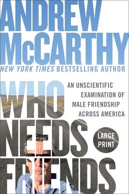 Who Needs Friends: An Unscientific Examination of Male Friendship Across America by McCarthy, Andrew