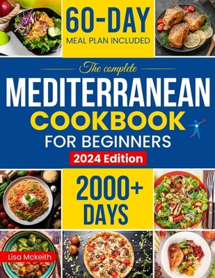 The Complete Mediterranean Diet Cookbook for Beginners: Enjoy Combine Budget-Friendly Recipes: 2000+ Days of Easy & Healthy Robust in Flavor Dishes. 6 by McKeith, Lisa