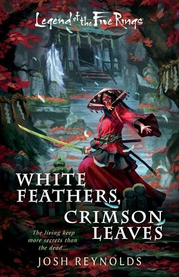 White Feathers, Crimson Leaves: A Legend of the Five Rings Novel by Reynolds, Josh
