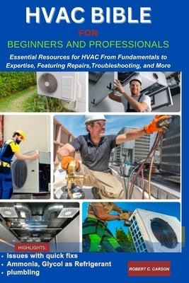 HVAC Bible for Beginners and Professionals: Essential Resources for HVAC From Fundamentals to Expertise, Features Repairs, Troubleshooting and more Paperback Independently Published