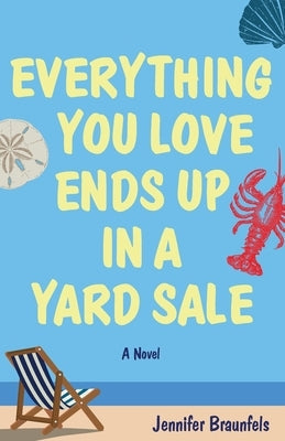 Everything You Love Ends Up in a Yard Sale by Braunfels, Jennifer