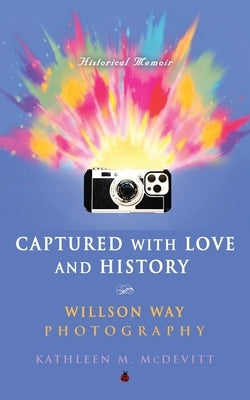 Captured with Love and History: Willson Way Photography by McDevitt, Kathleen M.