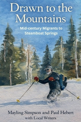 Drawn to the Mountains: Mid-century Migrants to Steamboat Springs by Simpson, Mayling Elizabeth