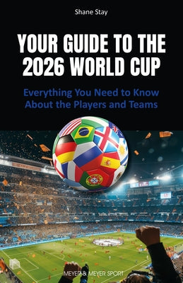 Your Guide to the 2026 World Cup: Everything You Need to Know about the Players and Teams by Stay, Shane