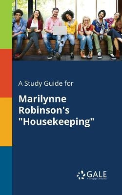 A Study Guide for Marilynne Robinson's "Housekeeping" Paperback Gale, Study Guides