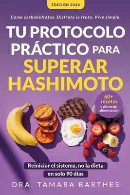 Tu protocolo práctico para superar Hashimoto: Una estrategia natural de 90 días con +60 recetas, planes alimentarios y cambios de estilo de vida para by Barthes, Dra Tamara