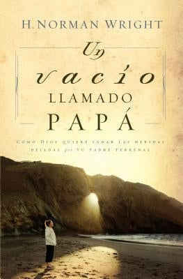 Un Vacio Llamado Papa = A Dad-Shaped Hole in My Heart = A Dad-Shaped Hole in My Heart = A Dad-Shaped Hole in My Heart by Wright, H. Norman