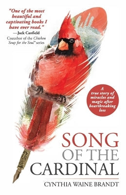 Song of the Cardinal: A true story of miracles and magic after heartbreaking loss by Brandt, Cynthia Waine