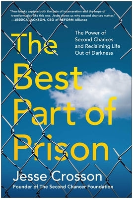 The Best Part of Prison: The Power of Second Chances and Reclaiming Life Out of Darkness by Crosson, Jesse